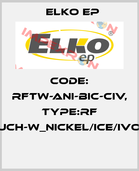 Code: RFTW-ANI-BIC-CIV, Type:RF Touch-W_nickel/ice/ivory  Elko EP