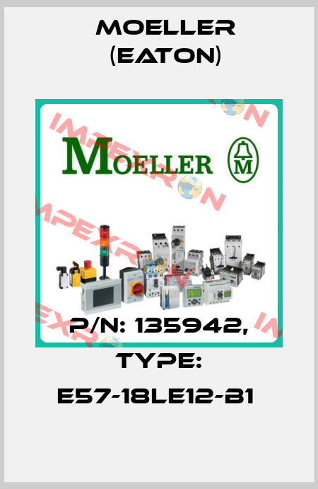 P/N: 135942, Type: E57-18LE12-B1  Moeller (Eaton)