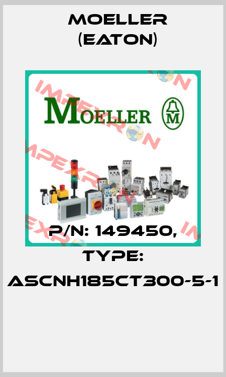 P/N: 149450, Type: ASCNH185CT300-5-1  Moeller (Eaton)