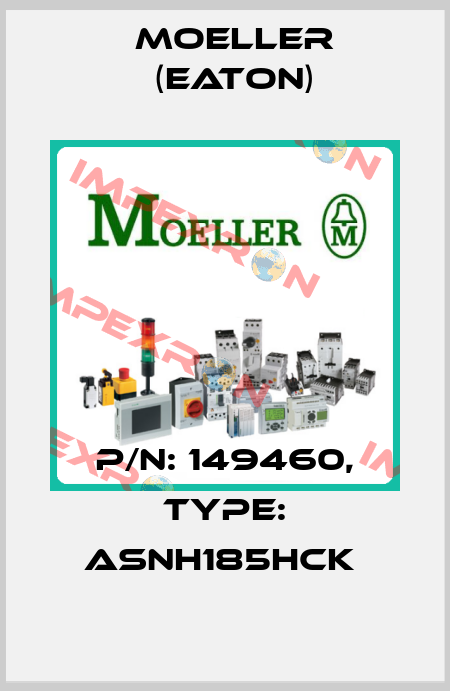 P/N: 149460, Type: ASNH185HCK  Moeller (Eaton)