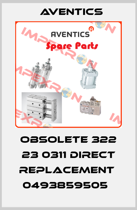 Obsolete 322 23 0311 direct replacement  0493859505   Aventics