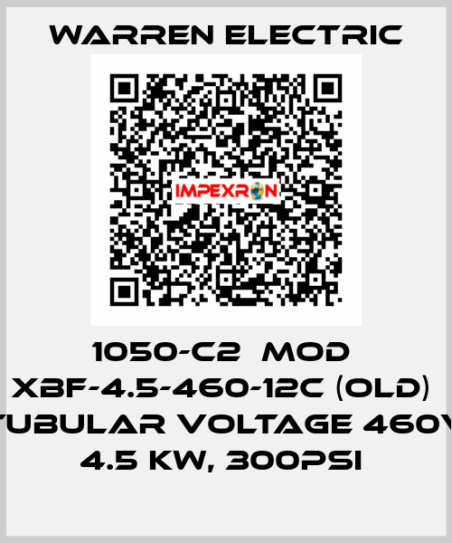 1050-C2  MOD  XBF-4.5-460-12C (OLD)  TUBULAR VOLTAGE 460V  4.5 KW, 300PSI  WARREN ELECTRIC