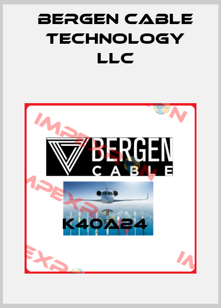 K40A24   Bergen Cable Technology Llc