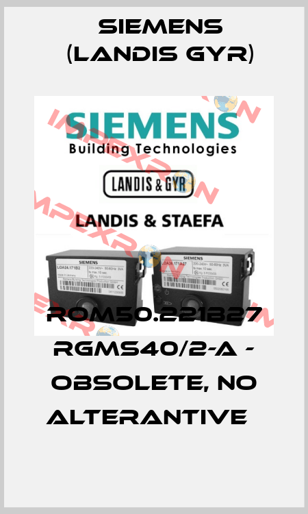 ROM50.221B27 RGMS40/2-A - obsolete, no alterantive   Siemens (Landis Gyr)