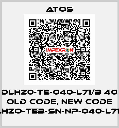 DLHZ0-TE-040-L71/B 40 old code, new code DLHZO-TEB-SN-NP-040-L71/B Atos