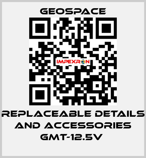 REPLACEABLE DETAILS AND ACCESSORIES GMT-12.5V  GeoSpace