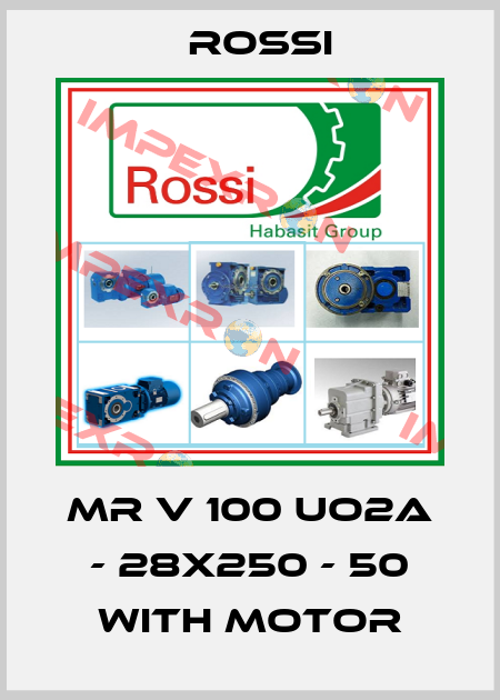 MR V 100 UO2A - 28x250 - 50 with motor Rossi