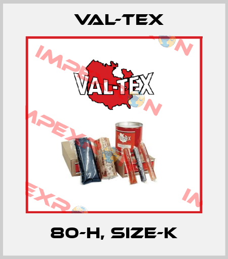 80-H, Size-K Val-Tex