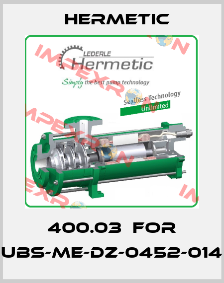 400.03  for UBS-ME-DZ-0452-014 Hermetic