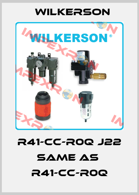 R41-CC-R0Q J22 same as  R41-CC-R0Q Wilkerson