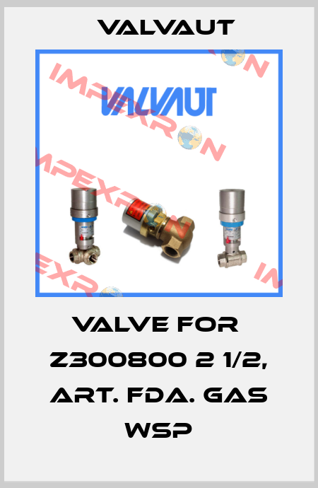valve for  Z300800 2 1/2, ART. FDA. GAS WSP Valvaut