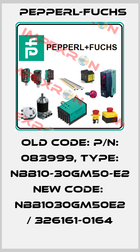 old code: P/N: 083999, Type: NBB10-30GM50-E2  new code:  NBB1030GM50E2 / 326161-0164 Pepperl-Fuchs